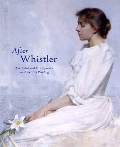 After Whistler: The Artist and His Influence on American Painting
