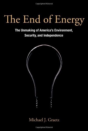 The End of Energy: The Unmaking of America's Environment, Security, and Independence (The MIT Press)