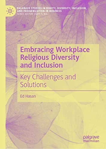 Embracing Workplace Religious Diversity and Inclusion: Key Challenges and Solutions (Palgrave Studies in Equity, Diversity, Inclusion, and Indigenization in Business)