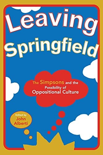 Leaving Springfield: The Simpsons and the Possibility of Oppositional Culture (Contemporary Approaches to Film and Television)