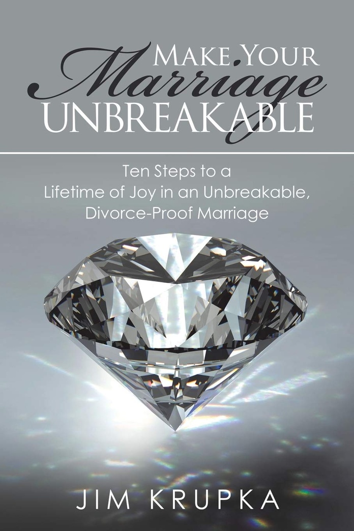 Make Your Marriage Unbreakable: Ten Steps to a Lifetime of Joy in an Unbreakable, Divorce-Proof Marriage
