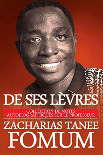 De Ses LÃ¨vres: Collection de Notes Autobiographiques Sur le Professeur Zacharias Tanee Fomum (French Edition)