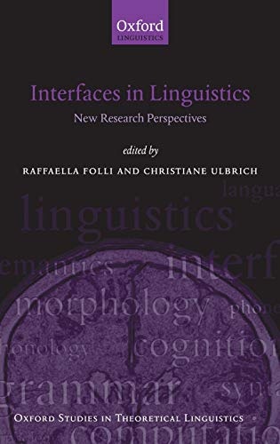 Interfaces in Linguistics: New Research Perspectives (Oxford Studies in Theoretical Linguistics)