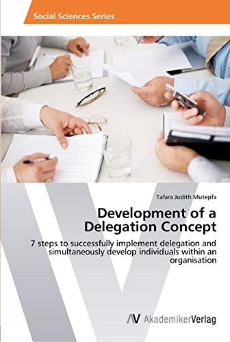 Development of a Delegation Concept: 7 steps to successfully implement delegation and simultaneously develop individuals within an organisation