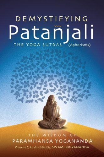 Demystifying Patanjali: The Yoga Sutras: The Wisdom of Paramhansa Yogananda as Presented by his Direct Disciple, Swami Kriyananda