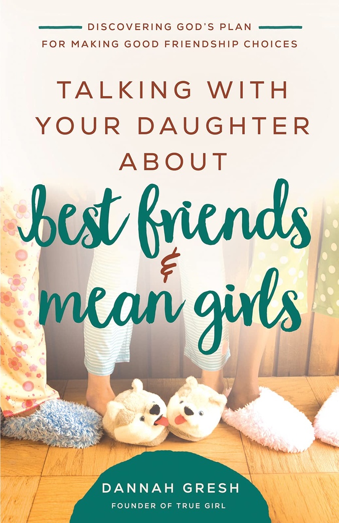 Talking with Your Daughter About Best Friends and Mean Girls: Discovering God’s Plan for Making Good Friendship Choices (8 Great Dates)