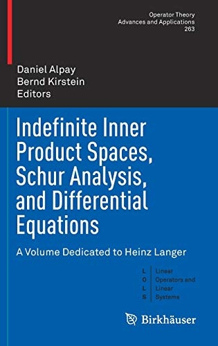 Indefinite Inner Product Spaces, Schur Analysis, and Differential Equations: A Volume Dedicated to Heinz Langer (Operator Theory: Advances and Applications, 263)