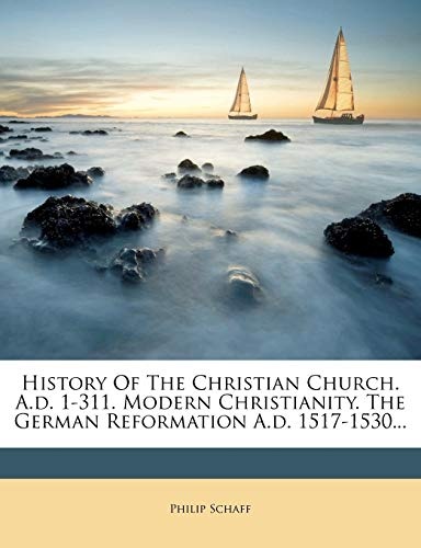 History Of The Christian Church. A.d. 1-311. Modern Christianity. The German Reformation A.d. 1517-1530...