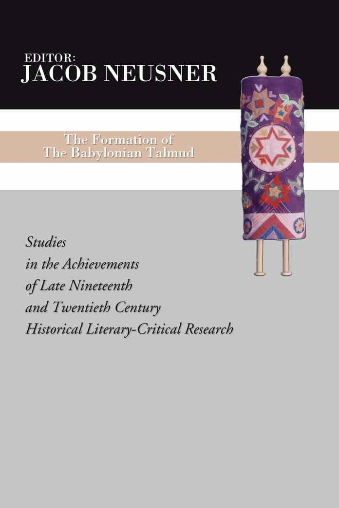 The Formation of the Babylonian Talmud: Studies in the Achievements of Late Nineteenth and Twentieth Century Historical Literary-Critical Research