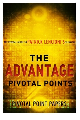 The Advantage Pivotal Points - The Pivotal Guide to Patrick Lencioni's Celebrate (Pivotal Point Papers) (Volume 6)