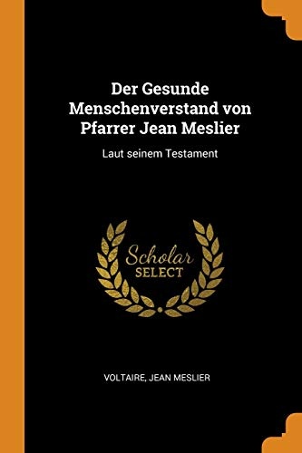 Der Gesunde Menschenverstand Von Pfarrer Jean Meslier: Laut Seinem Testament (German Edition)