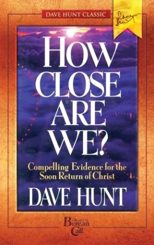 How Close Are We?: Compelling Evidence for the Soon Return of Christ (Dave Hunt Classic)