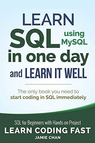 SQL: Learn SQL (using MySQL) in One Day and Learn It Well. SQL for Beginners with Hands-on Project. (Learn Coding Fast with Hands-On Project)