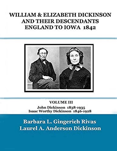 WILLIAM & ELIZABETH DICKINSON AND THEIR DESCENDANTS ENGLAND to IOWA â 1842: VOLUME III John Dickinson 1838-1935 Isaac Worthy Dickinson 1846-1928