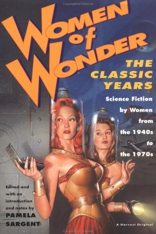 Women of Wonder, the Classic Years: Science Fiction by Women from the 1940s to the 1970s