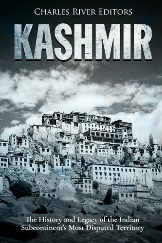 Kashmir: The History and Legacy of the Indian Subcontinentâs Most Disputed Territory