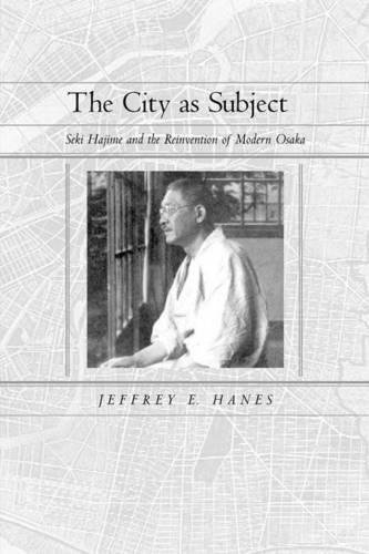 The City as Subject: Seki Hajime and the Reinvention of Modern Osaka (Volume 13) (Twentieth Century Japan: The Emergence of a World Power)