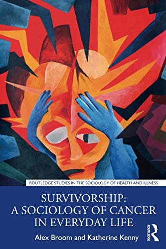 Survivorship: A Sociology of Cancer in Everyday Life (Routledge Studies in the Sociology of Health and Illness)