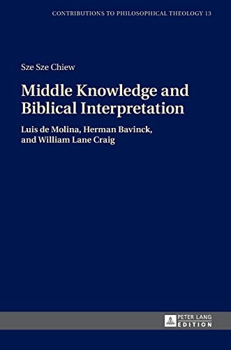 Middle Knowledge and Biblical Interpretation: Luis de Molina, Herman Bavinck, and William Lane Craig (Contributions to Philosophical Theology)