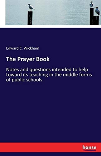 The Prayer Book: Notes and questions intended to help toward its teaching in the middle forms of public schools