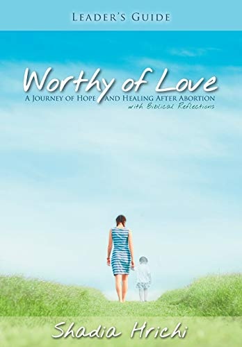 Worthy of Love - Leader's Guide: A Journey of Hope and Healing After Abortion