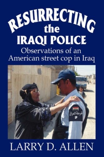 Resurrecting the Iraqi Police: Observations of an American street cop in Iraq