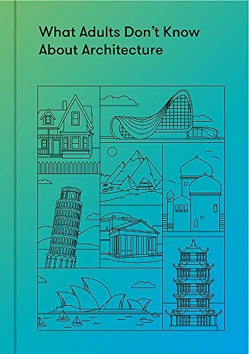 What Adults Donât Know About Architecture: Inspiring young minds to build a more beautiful world