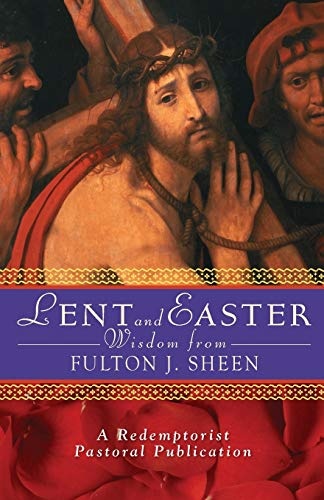 Lent and Easter Wisdom from Fulton J. Sheen: Daily Scripture and Prayers Together With Sheen's Own Words (Lent & Easter Wisdom)