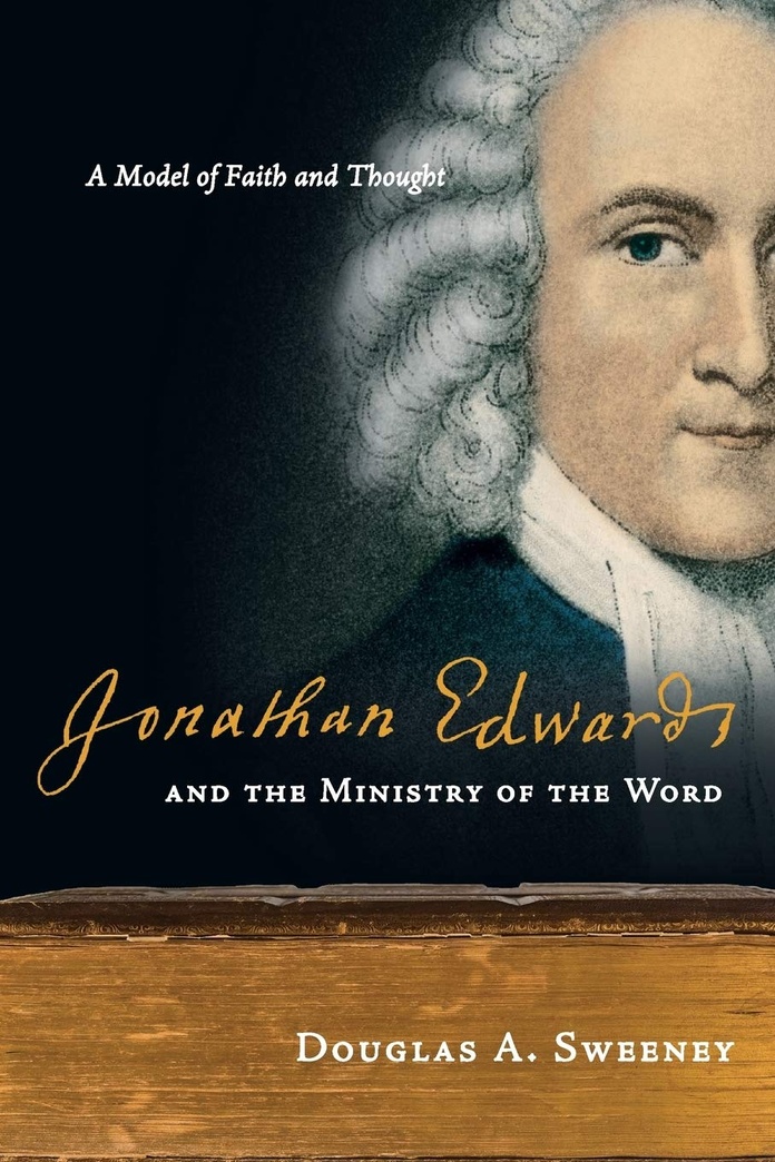 Jonathan Edwards and the Ministry of the Word: A Model of Faith and Thought