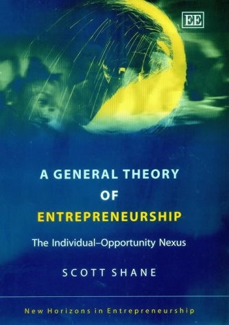 A General Theory of Entrepreneurship: The Individual-Opportunity Nexus (New Horizons in Entrepreneurship series)