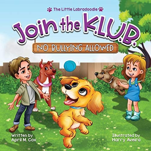 Join the K. L. U. B. - No Bullying Allowed: Kindness, Love, Unity and Bravery (The Little Labradoodle)