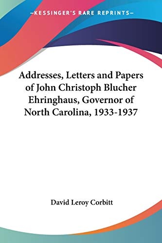 Addresses, Letters and Papers of John Christoph Blucher Ehringhaus, Governor of North Carolina, 1933-1937