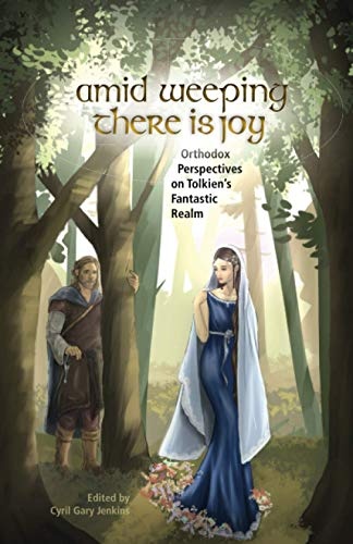 Amid Weeping There is Joy: Orthodox Perspectives on Tolkien's Fantastic Realm