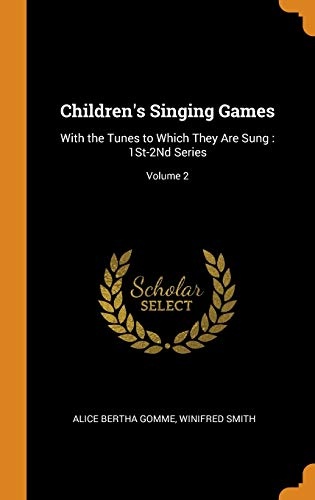 Children's Singing Games: With the Tunes to Which They Are Sung: 1st-2nd Series; Volume 2