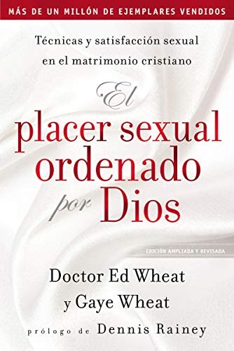 El placer sexual ordenado por Dios: TÃ©cnicas y satisfacciÃ³n sexual en el matrimonio cristiano (Spanish Edition)