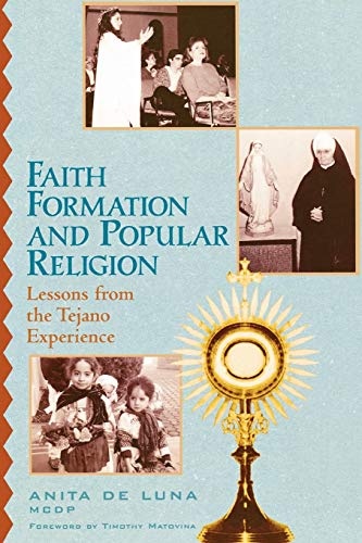 Faith Formation and Popular Religion: Lessons from the Tejano Experience (Celebrating Faith: Explorations in Latino Spirituality and Theology)