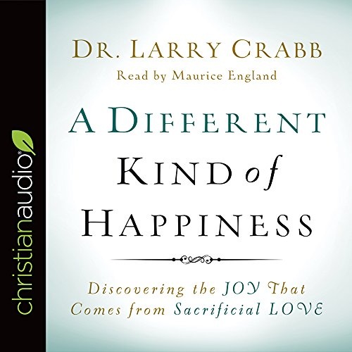 A Different Kind of Happiness: Discovering the Joy That Comes from Sacrificial Love by Dr. Larry Crabb [Audio CD]