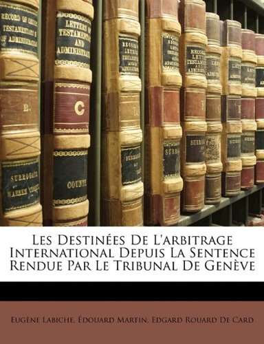 Les DestinÃ©es De L'arbitrage International Depuis La Sentence Rendue Par Le Tribunal De GenÃ¨ve (French Edition)