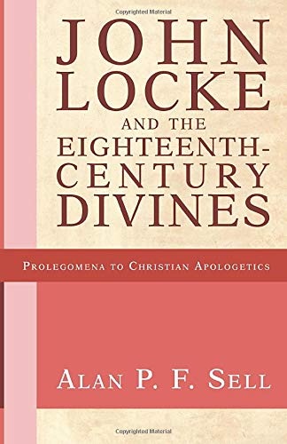 John Locke and the Eighteenth-Century Divines (Prolegomena to Christian Apologetics)