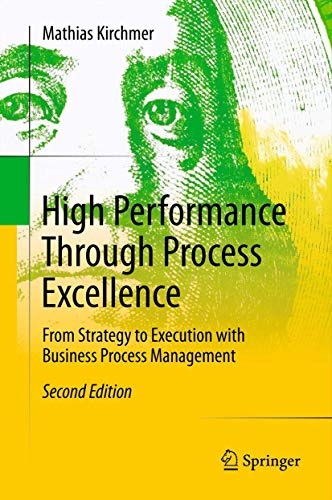 High Performance Through Process Excellence: From Strategy to Execution with Business Process Management