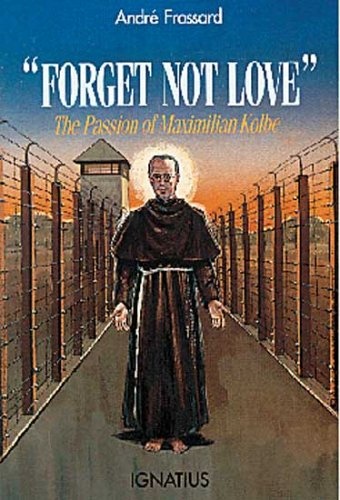 "Forget Not Love": The Passion of Maximilian Kolbe