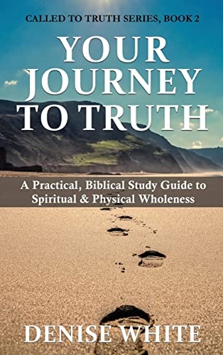 Your Journey to Truth: A Practical, Biblical Study Guide to Spiritual & Physical Wholeness