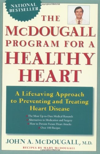 The McDougall Program for a Healthy Heart: A Life-Saving Approach to Preventing and Treating Heart Disease