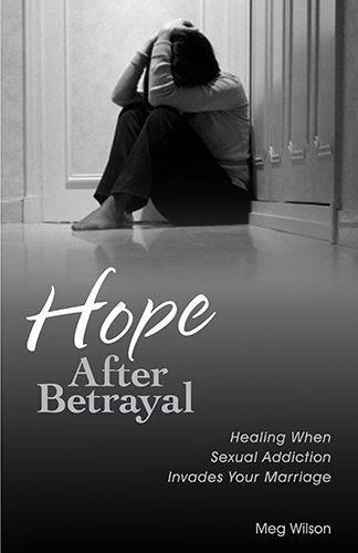 Hope After Betrayal: Healing When Sexual Addiction Invades Your Marriage