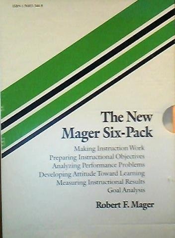 The New Mager Six-Pack: Making Instruction Work, Preparing Instructional Objectives, Analyzing Performance Problems, Developing Attitude Toward Lear