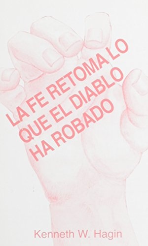 La Fe Retoma Lo Que El Diablo Ha Robado (Faith Takes Back What the Devil's Stolen) (Spanish Edition)