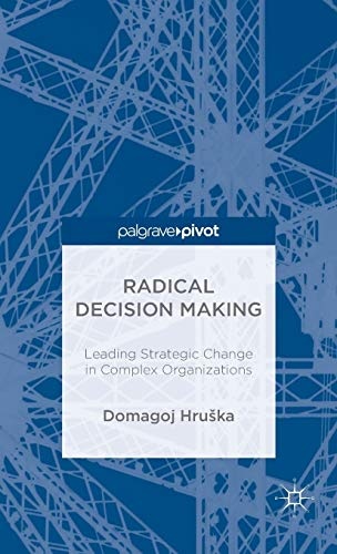 Radical Decision Making: Leading Strategic Change in Complex Organizations