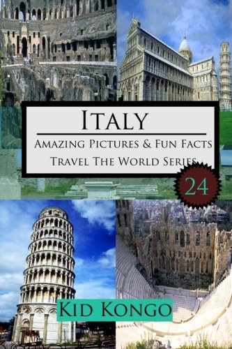 Italy Amazing Pictures And Fun Facts For (5 -12 Year Olds) (Travel The World Series) (Volume 21)