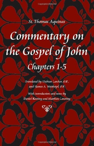 Commentary on the Gospel of John, Books 1-5 (St Thomas Aquinas Scriptures)