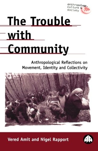 The Trouble with Community: Anthropological Reflections on Movement, Identity and Collectivity (Anthropology, Culture and Society)